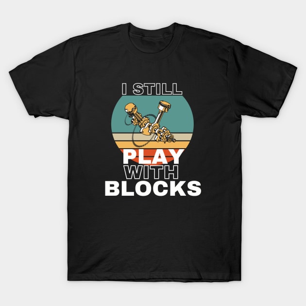 I Still Play With Blocks T-Shirt by Ranawat Shop